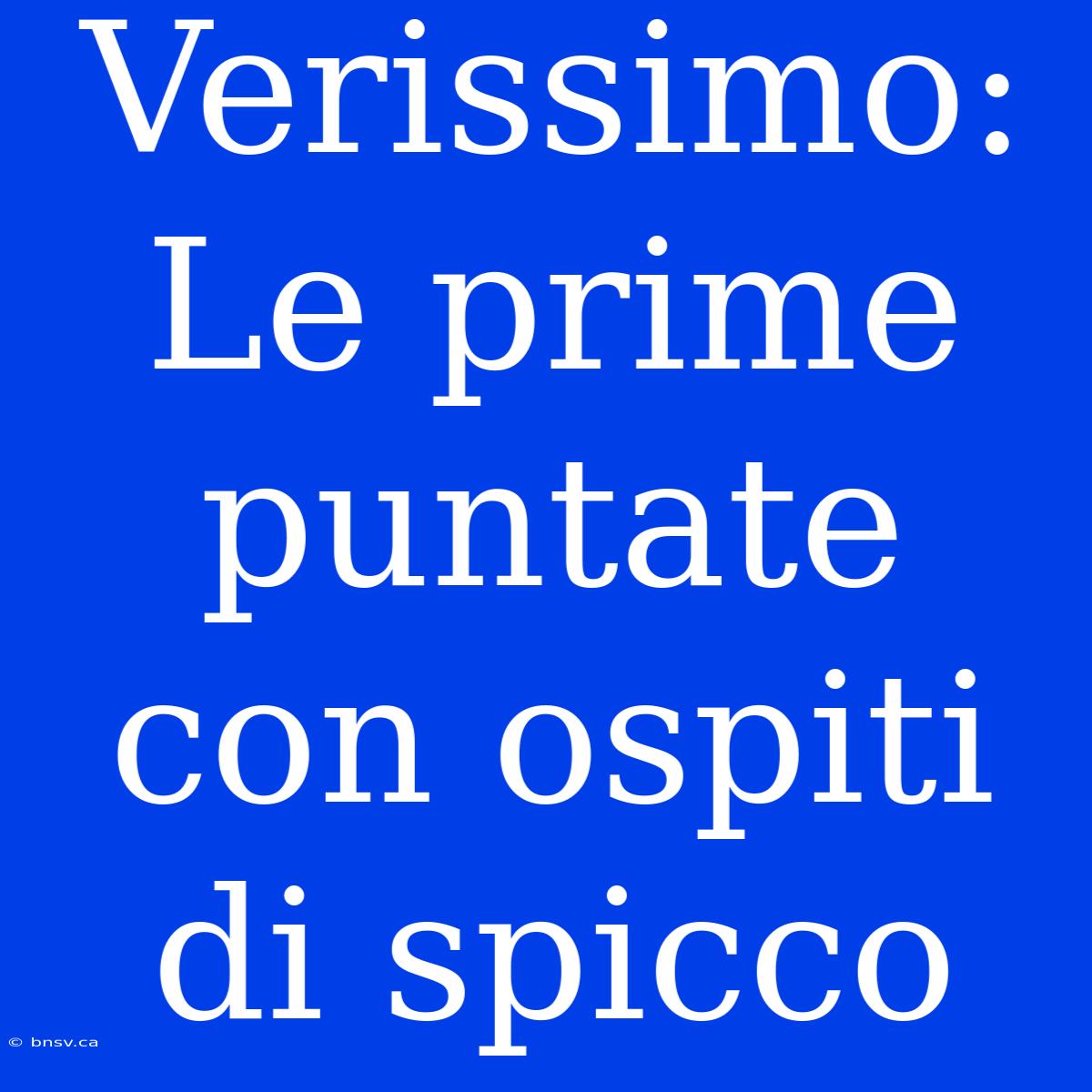 Verissimo: Le Prime Puntate Con Ospiti Di Spicco