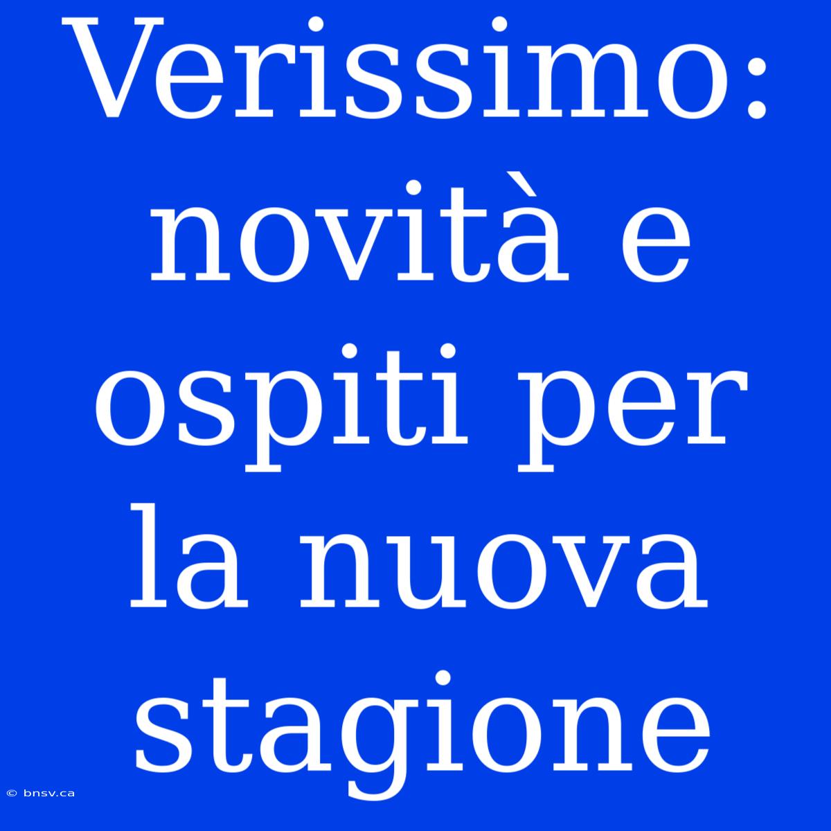 Verissimo: Novità E Ospiti Per La Nuova Stagione