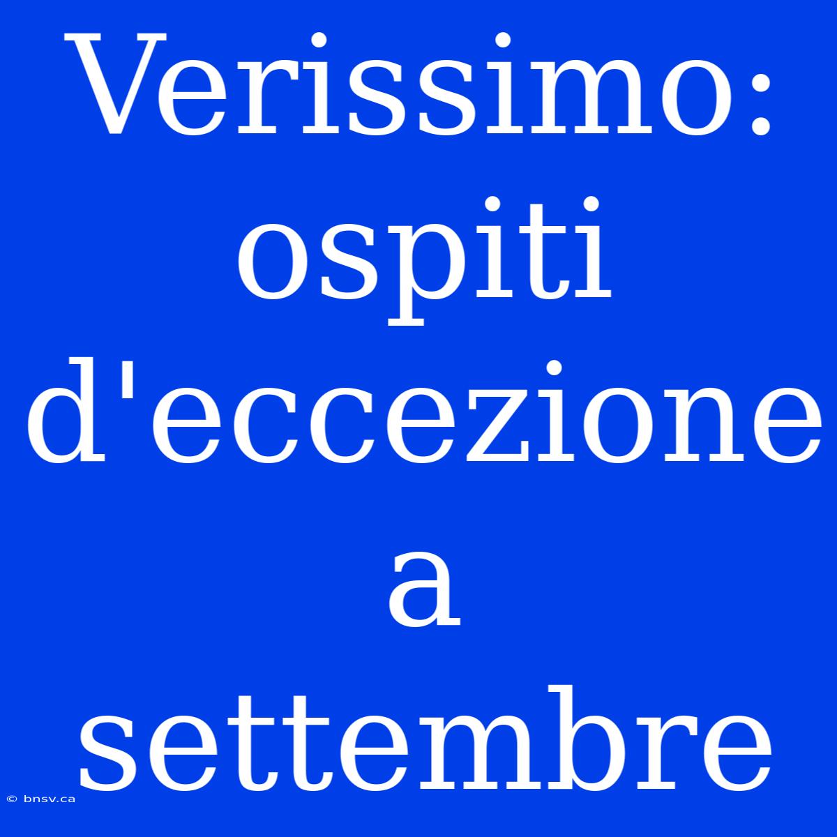 Verissimo: Ospiti D'eccezione A Settembre