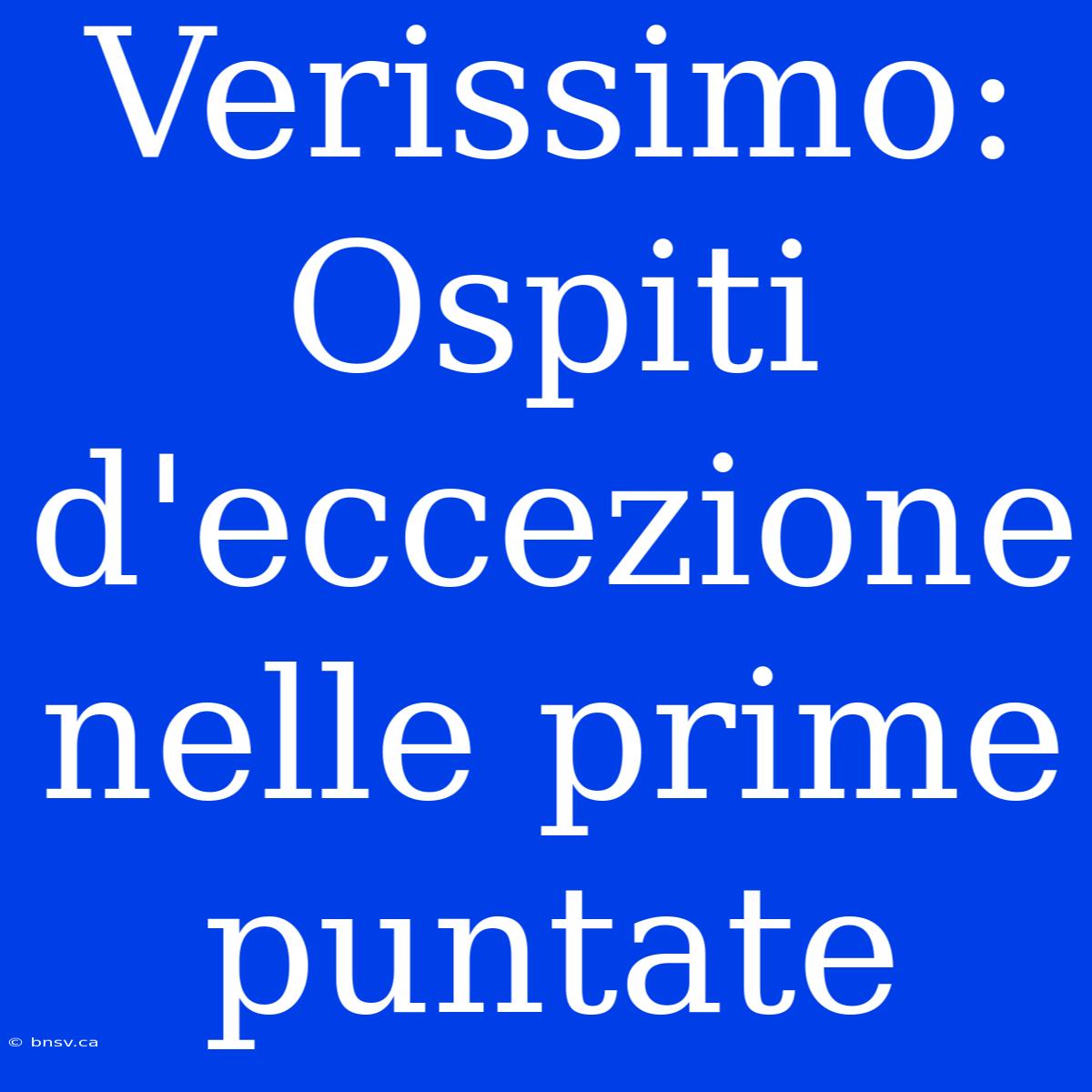 Verissimo: Ospiti D'eccezione Nelle Prime Puntate