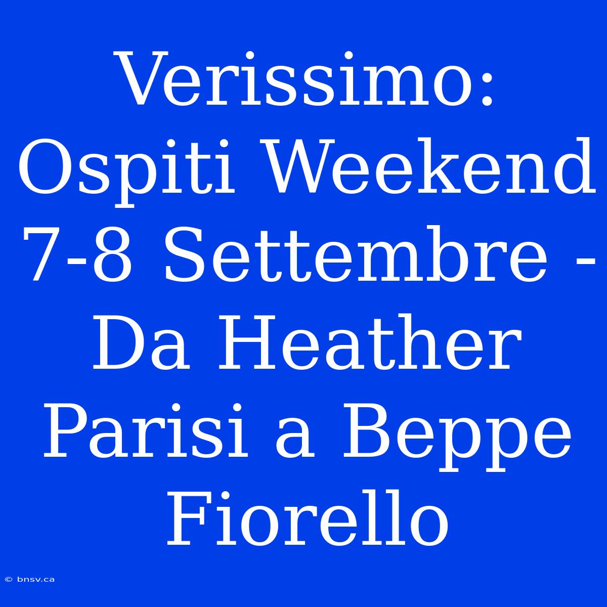 Verissimo: Ospiti Weekend 7-8 Settembre - Da Heather Parisi A Beppe Fiorello