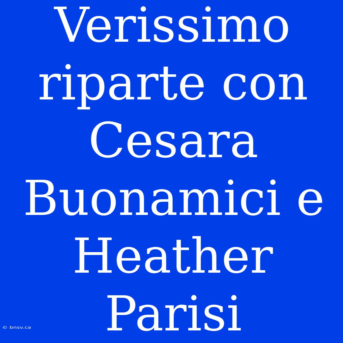 Verissimo Riparte Con Cesara Buonamici E Heather Parisi