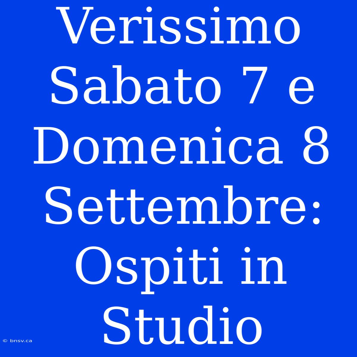 Verissimo Sabato 7 E Domenica 8 Settembre: Ospiti In Studio