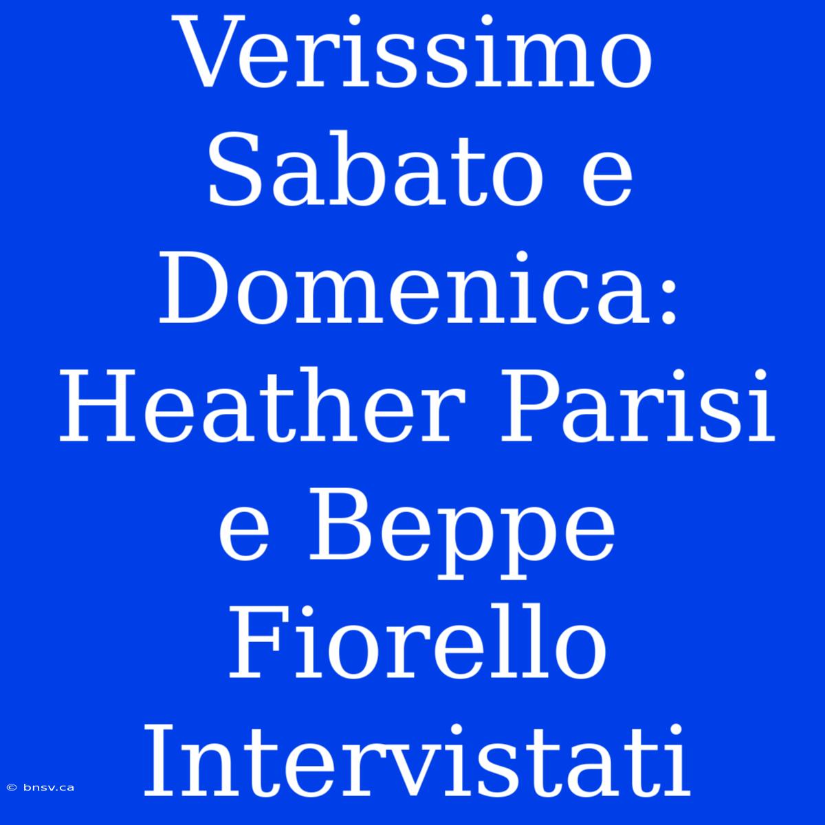 Verissimo Sabato E Domenica: Heather Parisi E Beppe Fiorello Intervistati