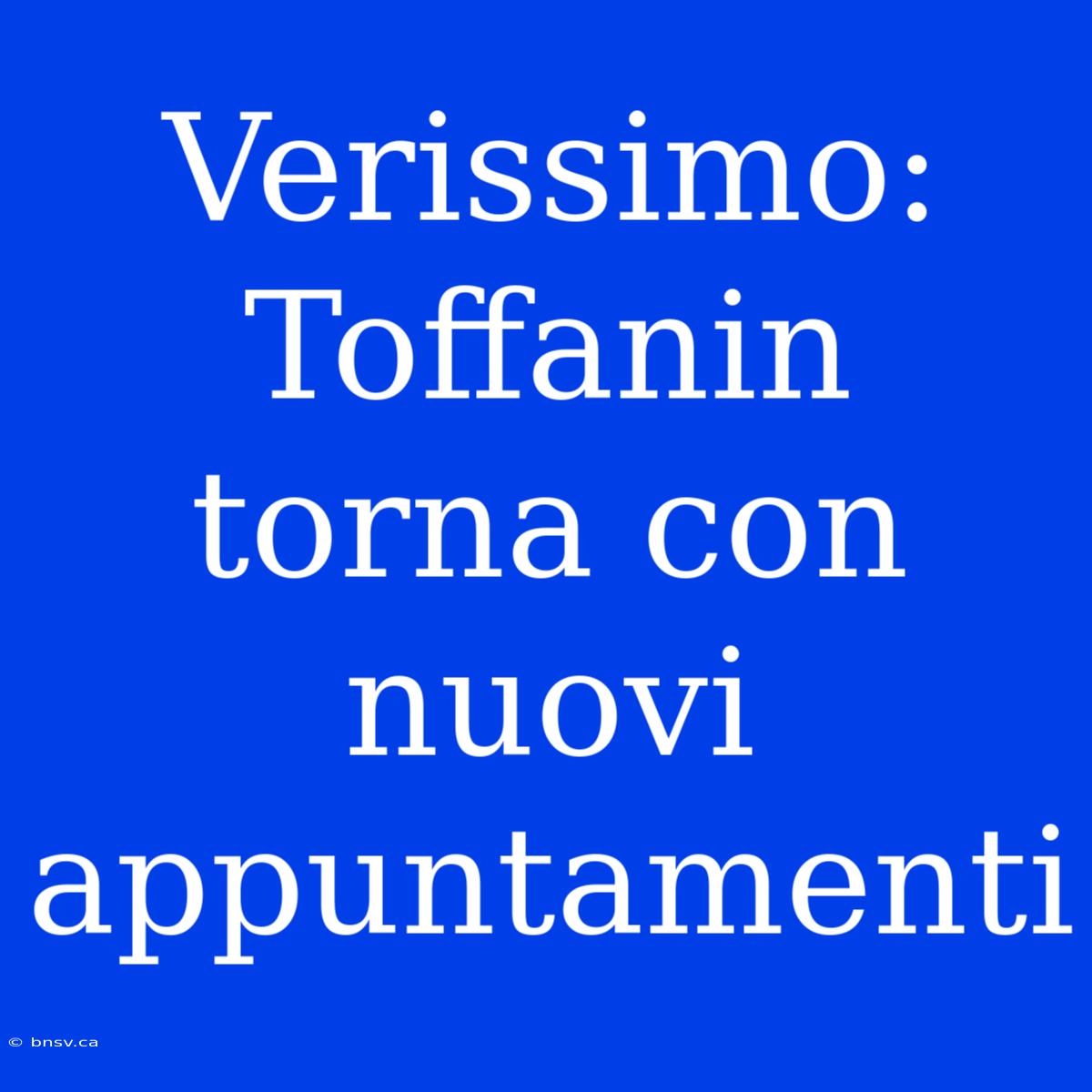 Verissimo: Toffanin Torna Con Nuovi Appuntamenti