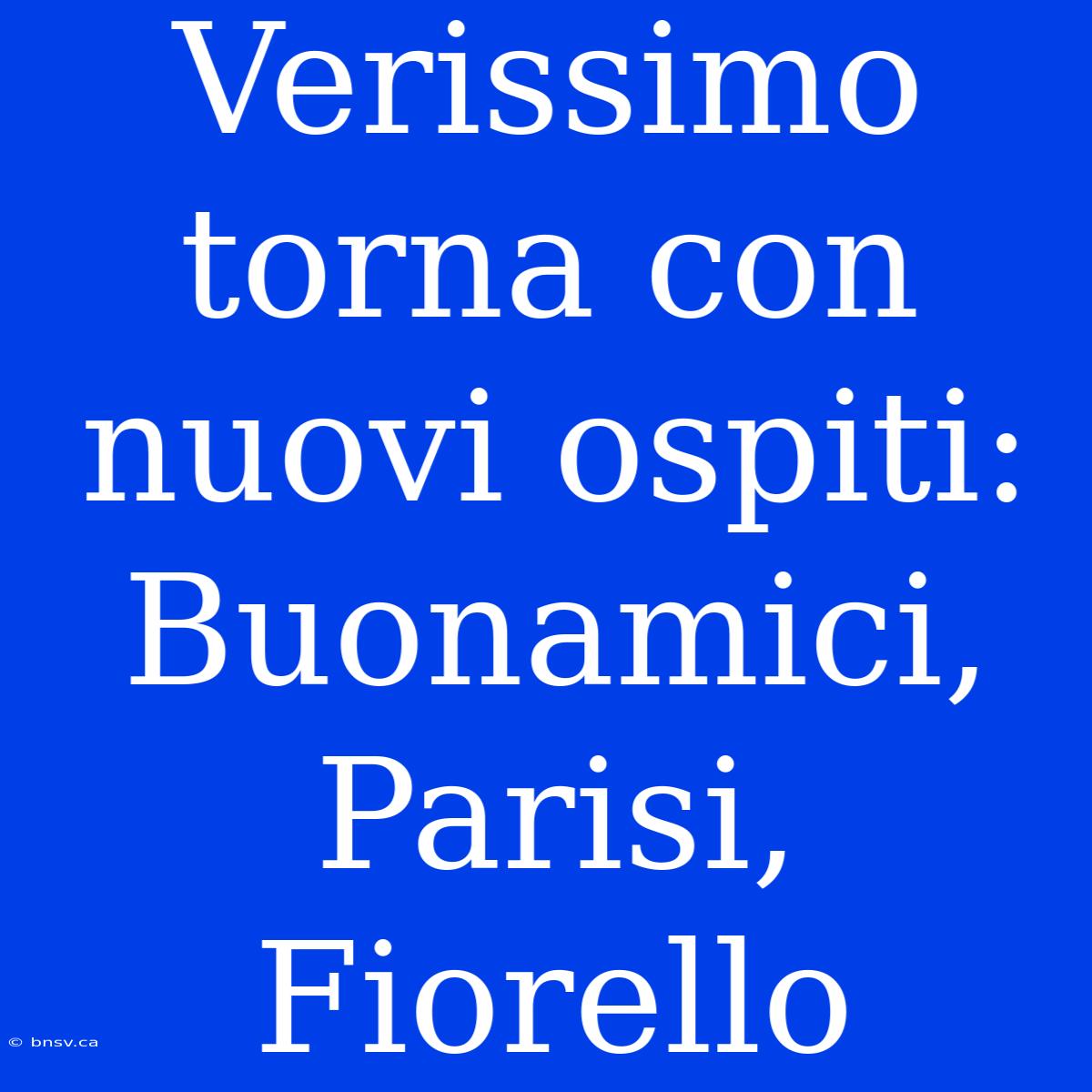 Verissimo Torna Con Nuovi Ospiti: Buonamici, Parisi, Fiorello