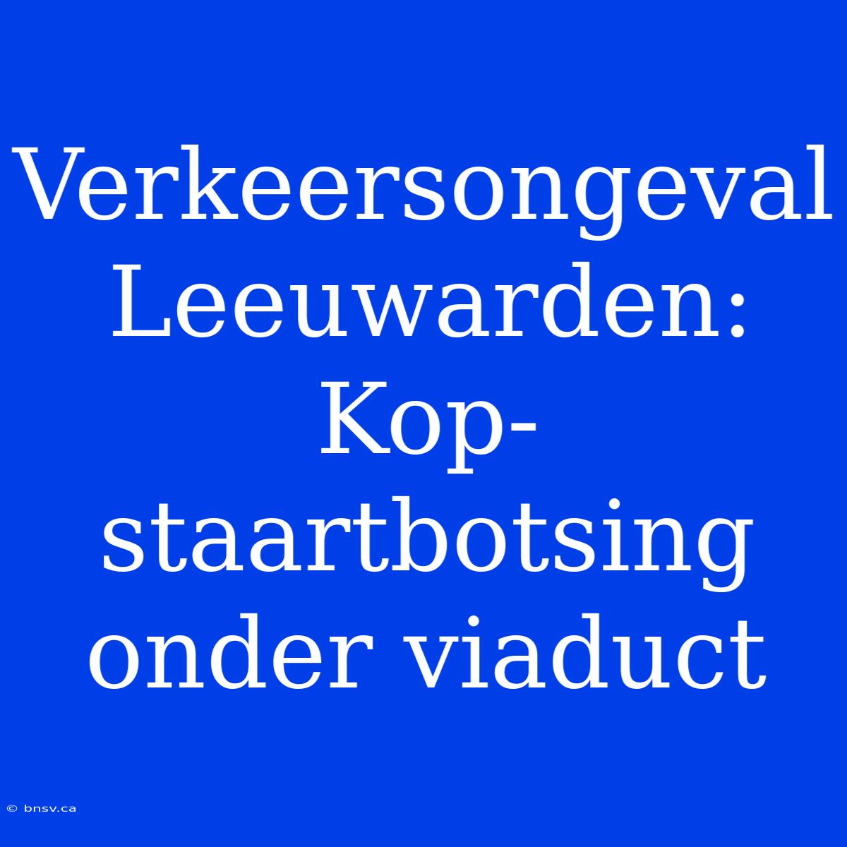 Verkeersongeval Leeuwarden: Kop-staartbotsing Onder Viaduct