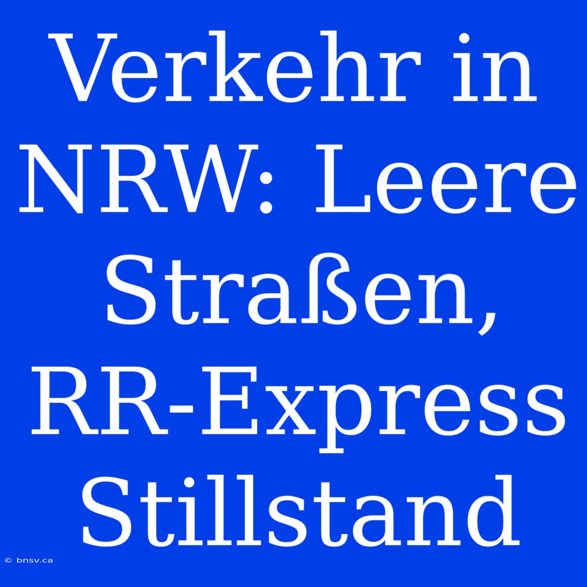 Verkehr In NRW: Leere Straßen, RR-Express Stillstand