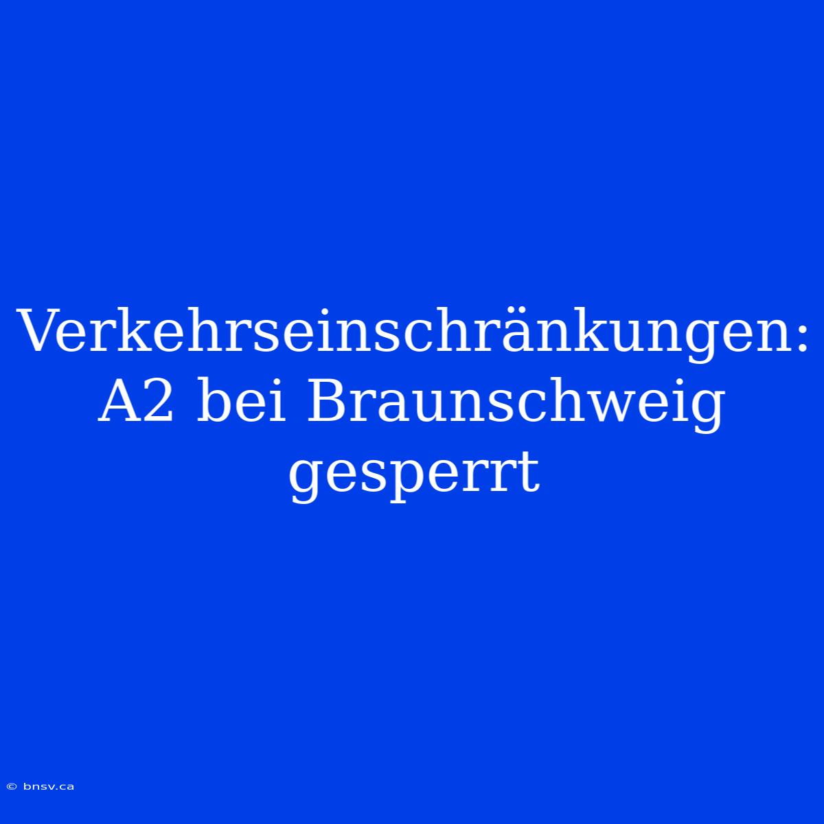 Verkehrseinschränkungen: A2 Bei Braunschweig Gesperrt