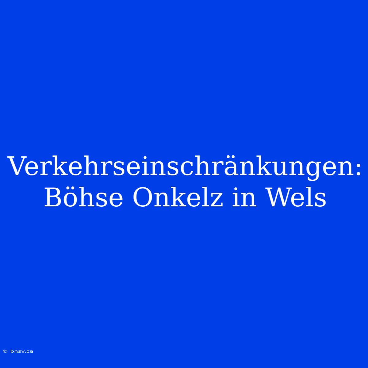 Verkehrseinschränkungen: Böhse Onkelz In Wels