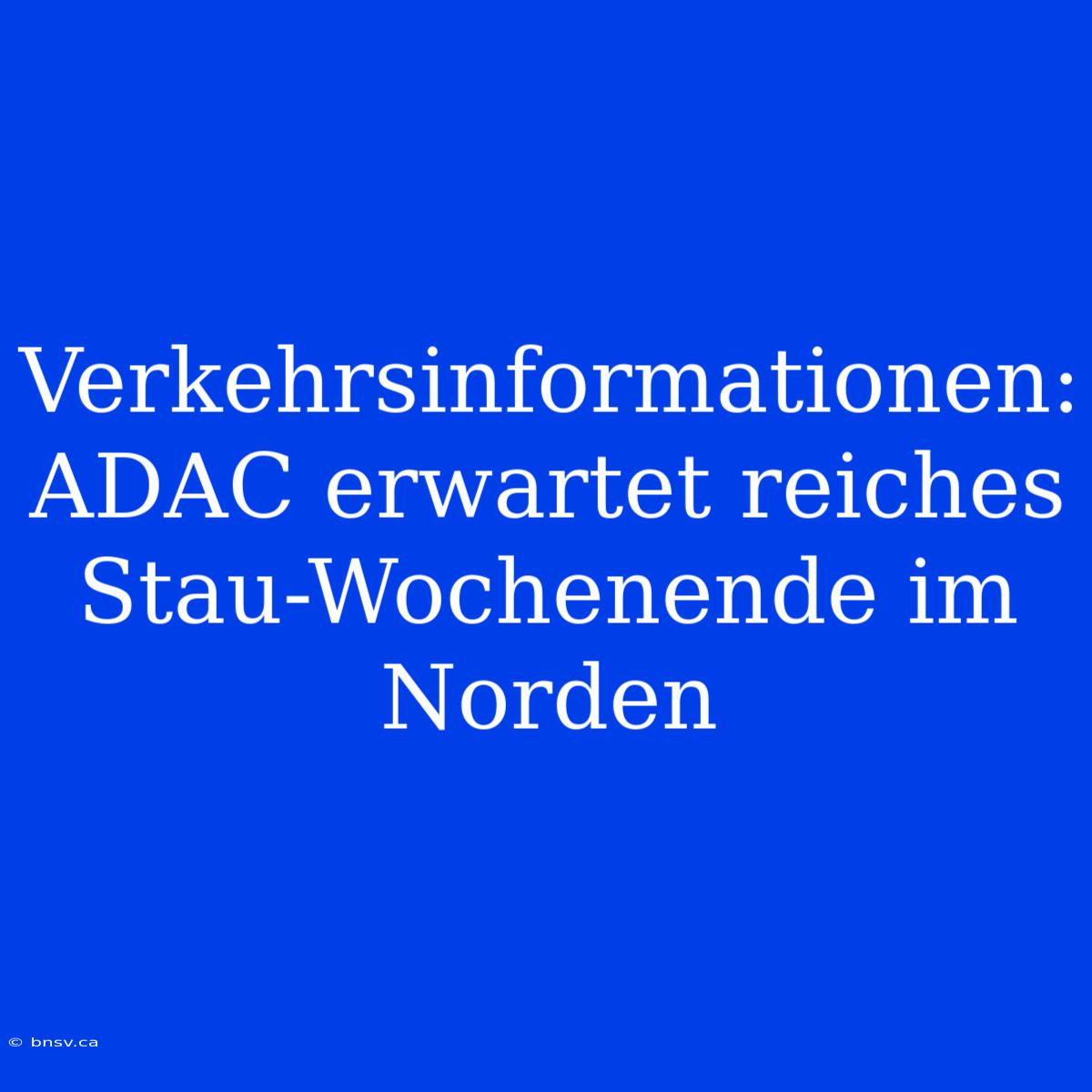 Verkehrsinformationen: ADAC Erwartet Reiches Stau-Wochenende Im Norden