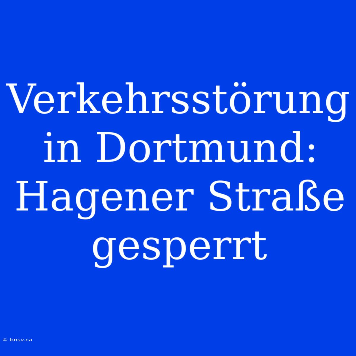 Verkehrsstörung In Dortmund: Hagener Straße Gesperrt