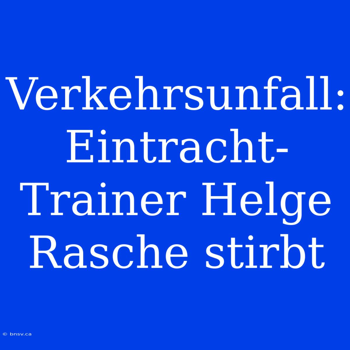 Verkehrsunfall: Eintracht-Trainer Helge Rasche Stirbt