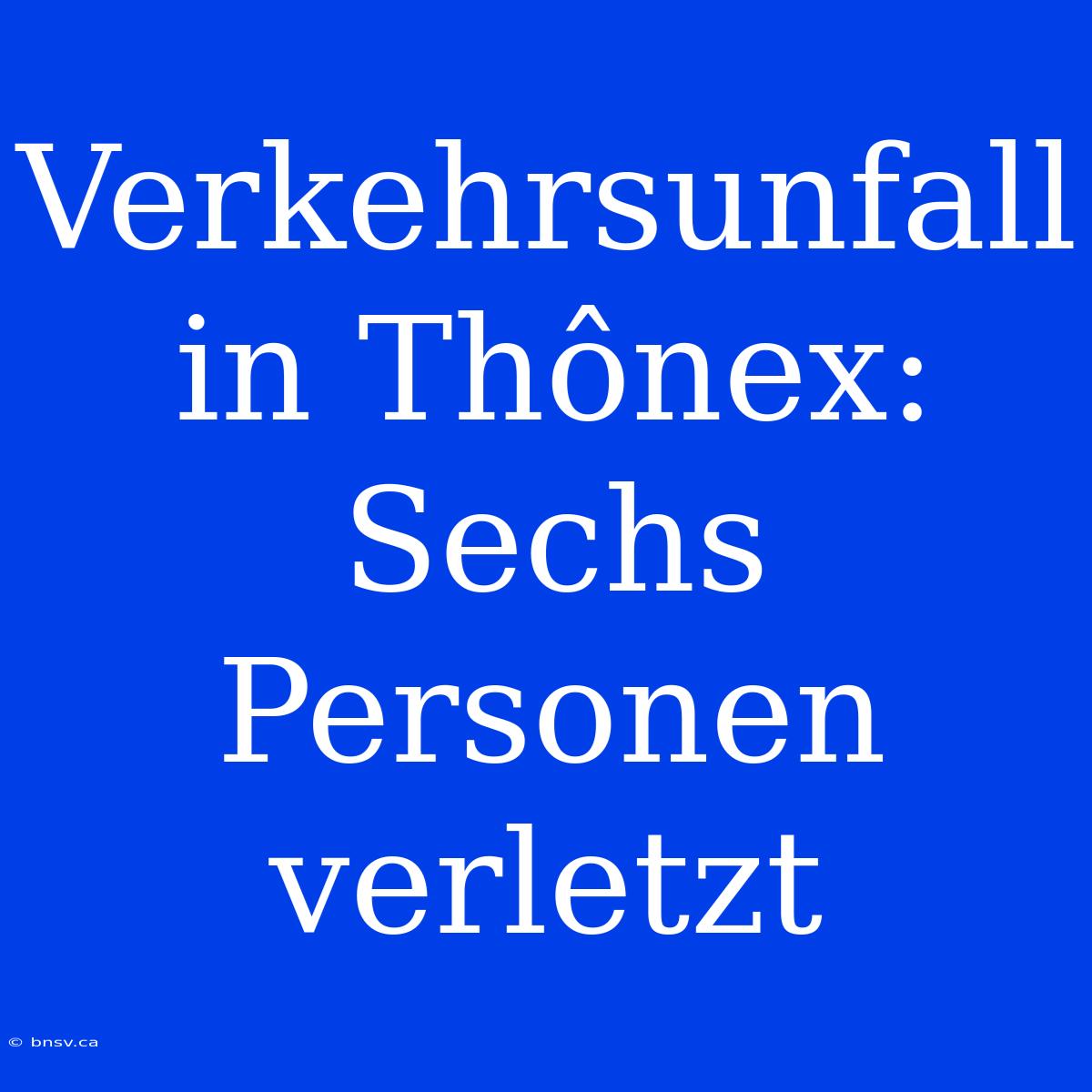 Verkehrsunfall In Thônex: Sechs Personen Verletzt