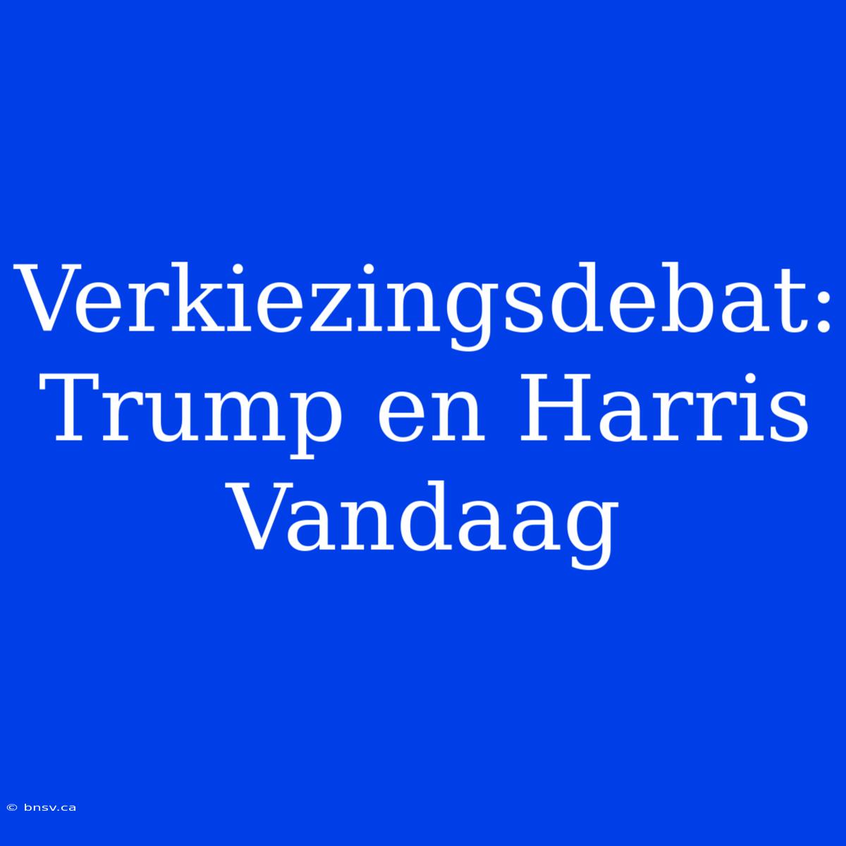 Verkiezingsdebat: Trump En Harris Vandaag