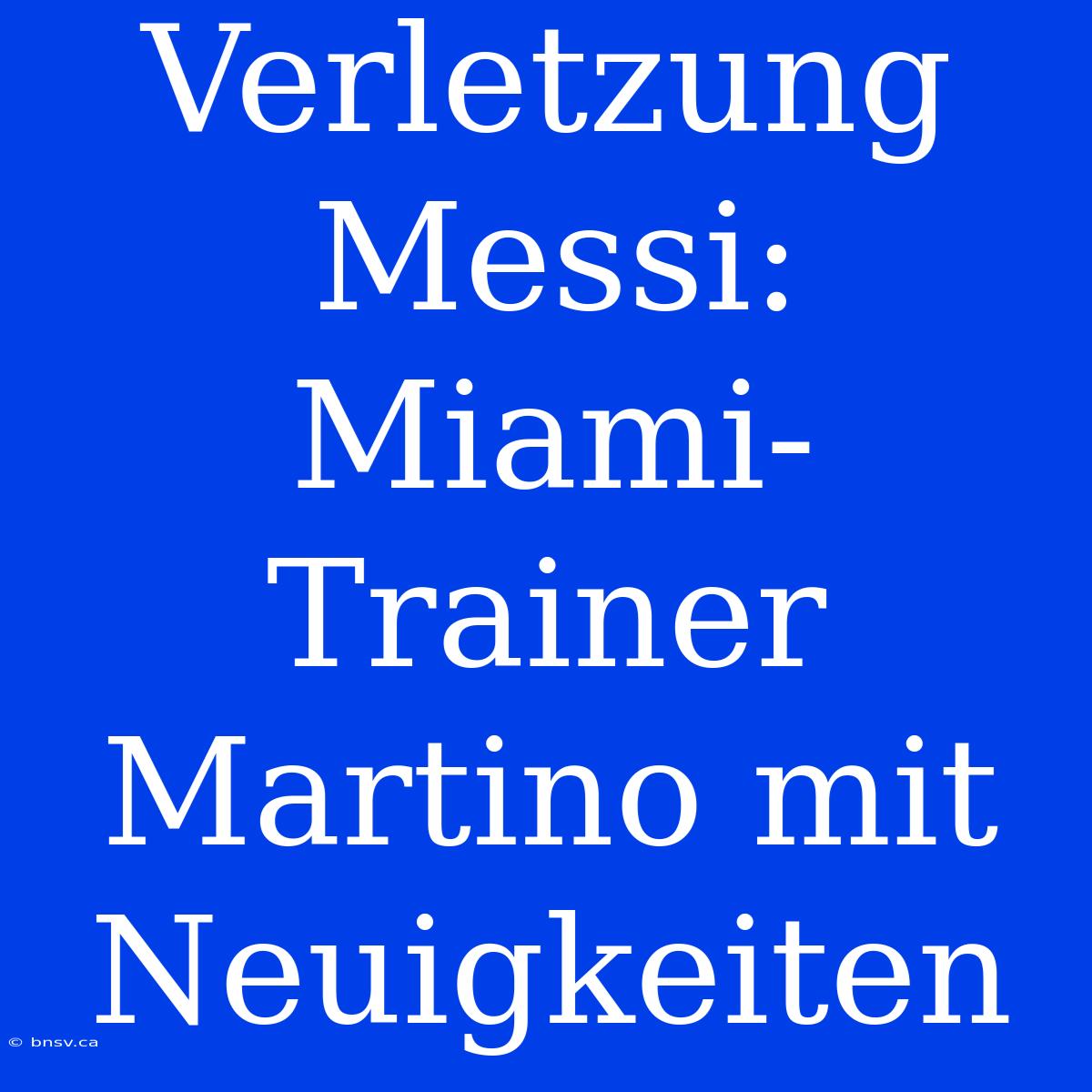 Verletzung Messi: Miami-Trainer Martino Mit Neuigkeiten