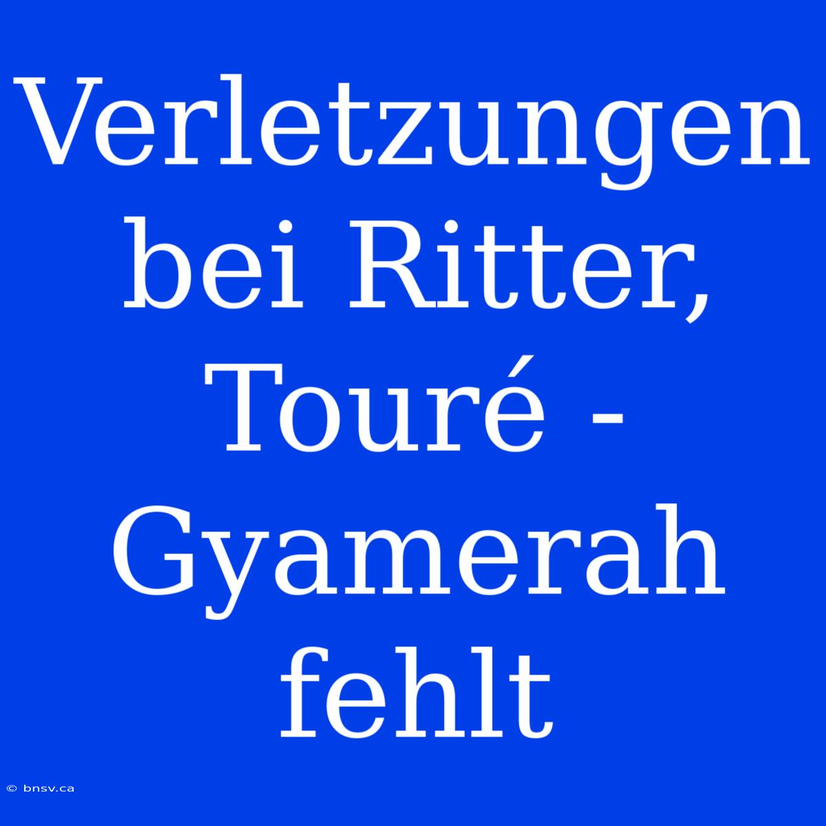 Verletzungen Bei Ritter, Touré - Gyamerah Fehlt