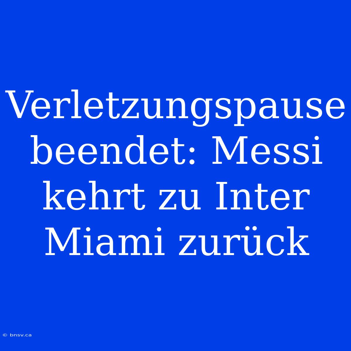 Verletzungspause Beendet: Messi Kehrt Zu Inter Miami Zurück