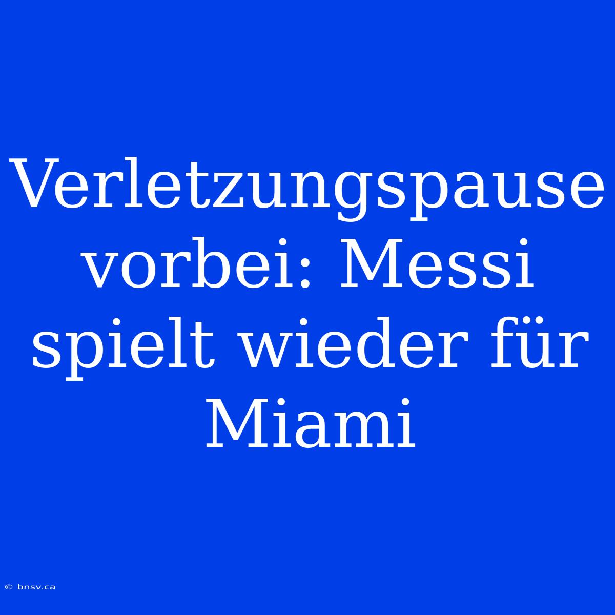 Verletzungspause Vorbei: Messi Spielt Wieder Für Miami