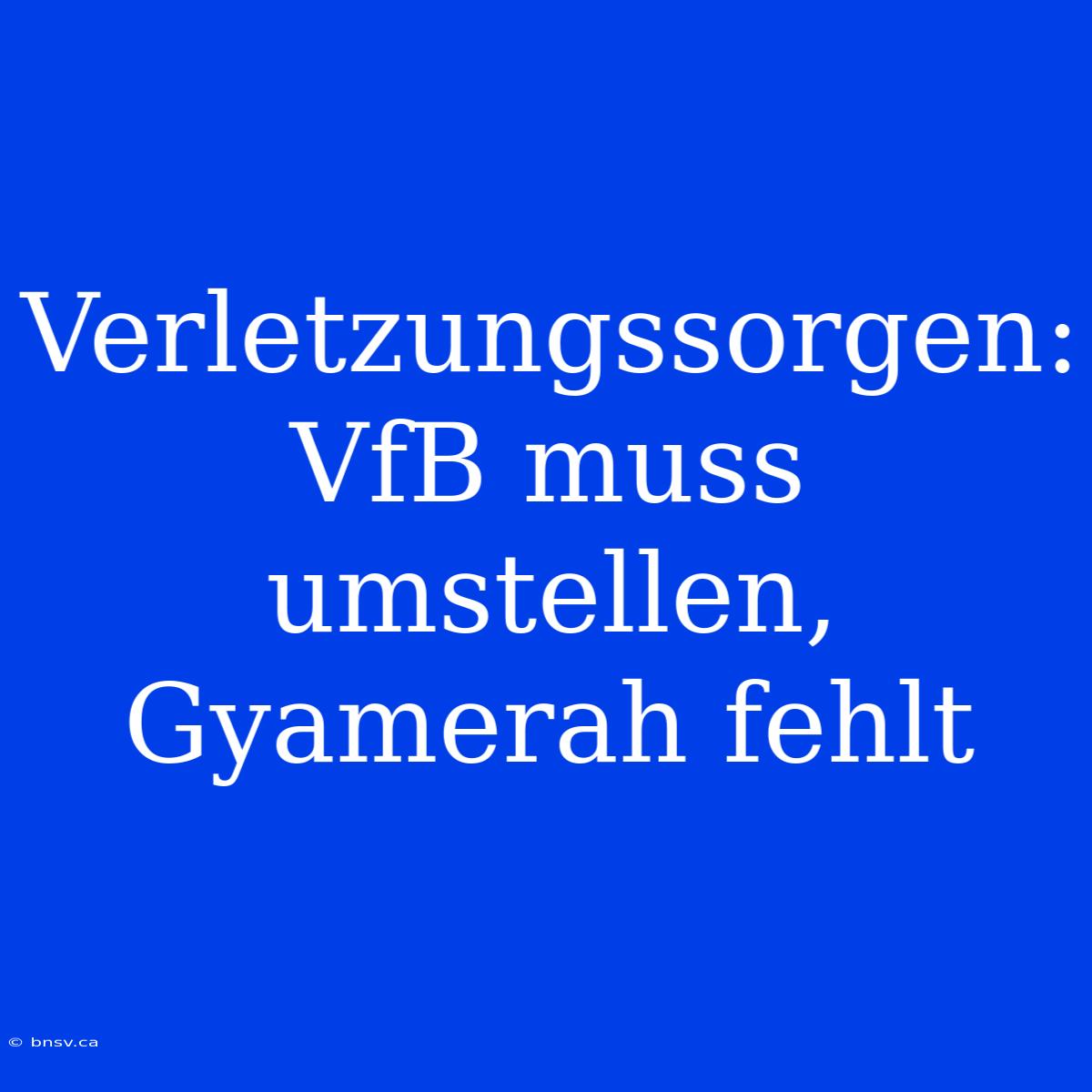 Verletzungssorgen: VfB Muss Umstellen, Gyamerah Fehlt