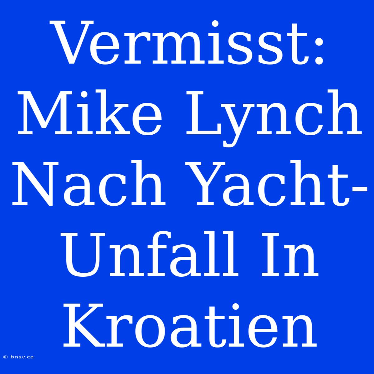 Vermisst: Mike Lynch Nach Yacht-Unfall In Kroatien