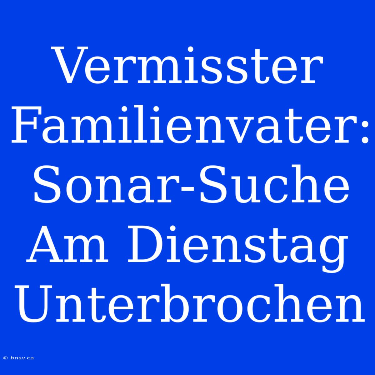 Vermisster Familienvater: Sonar-Suche Am Dienstag Unterbrochen