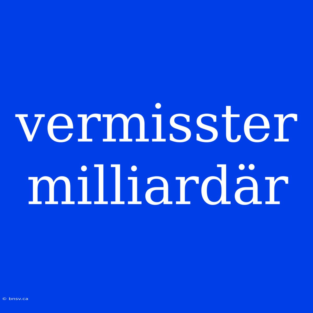 Vermisster Milliardär