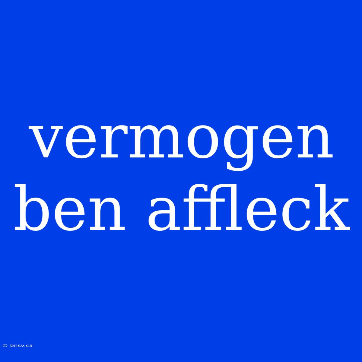 Vermogen Ben Affleck