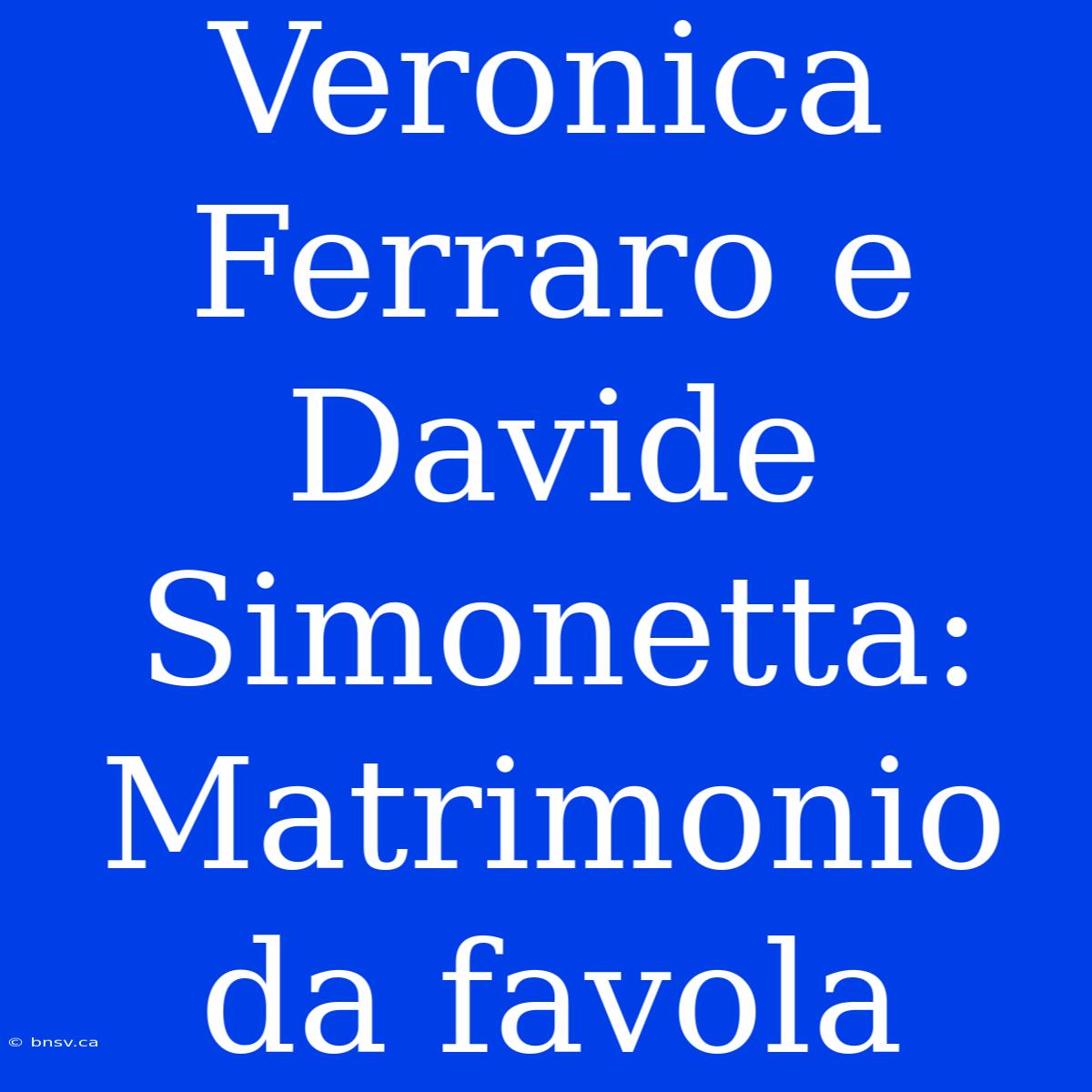 Veronica Ferraro E Davide Simonetta: Matrimonio Da Favola