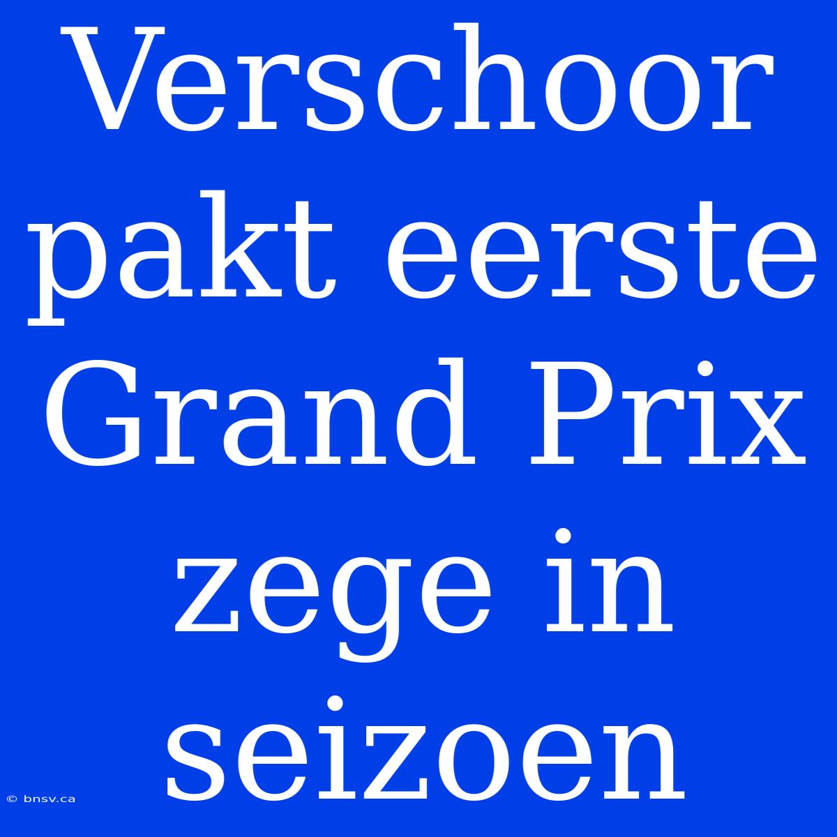 Verschoor Pakt Eerste Grand Prix Zege In Seizoen