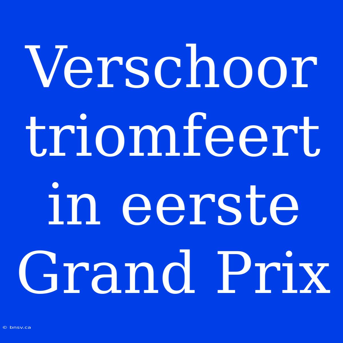 Verschoor Triomfeert In Eerste Grand Prix