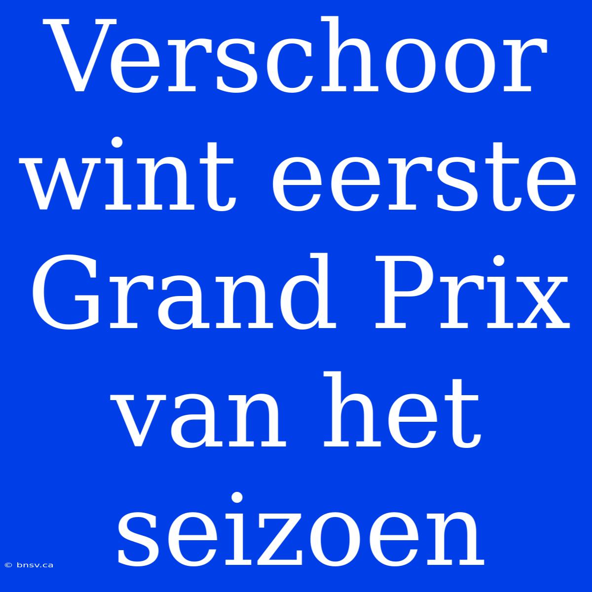 Verschoor Wint Eerste Grand Prix Van Het Seizoen