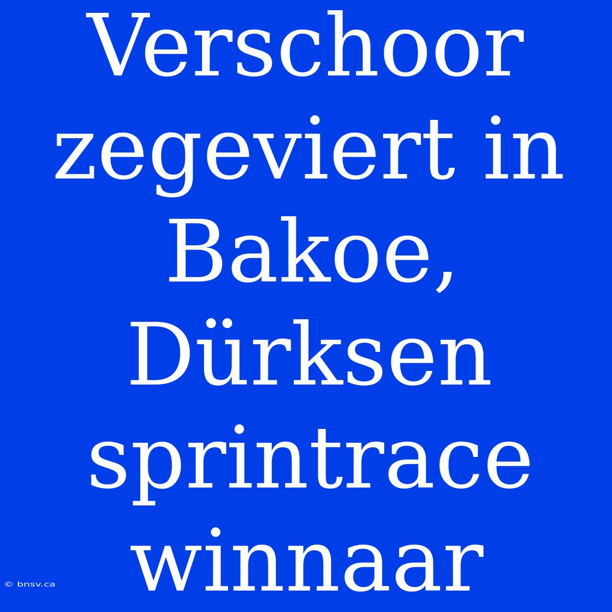 Verschoor Zegeviert In Bakoe, Dürksen Sprintrace Winnaar