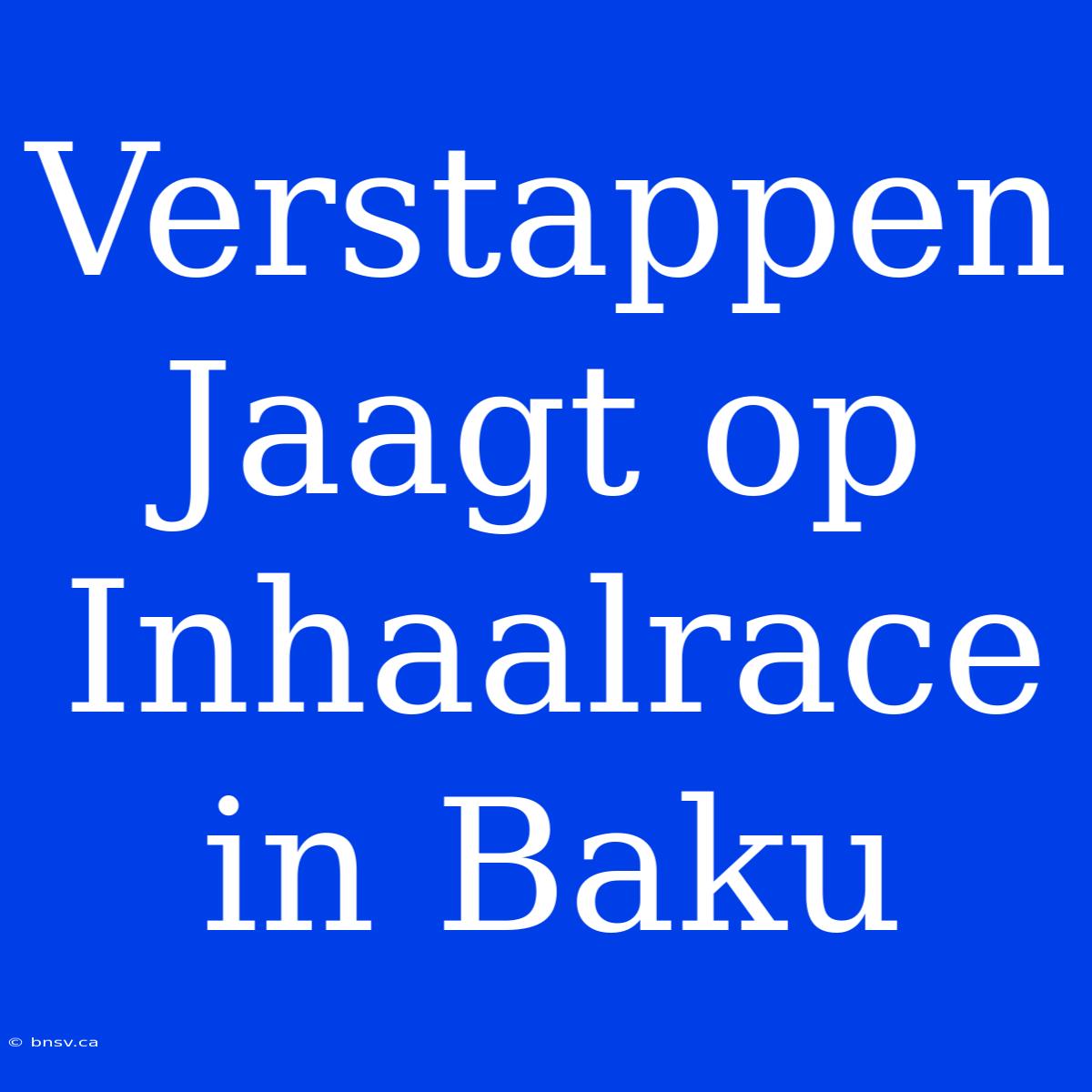 Verstappen Jaagt Op Inhaalrace In Baku