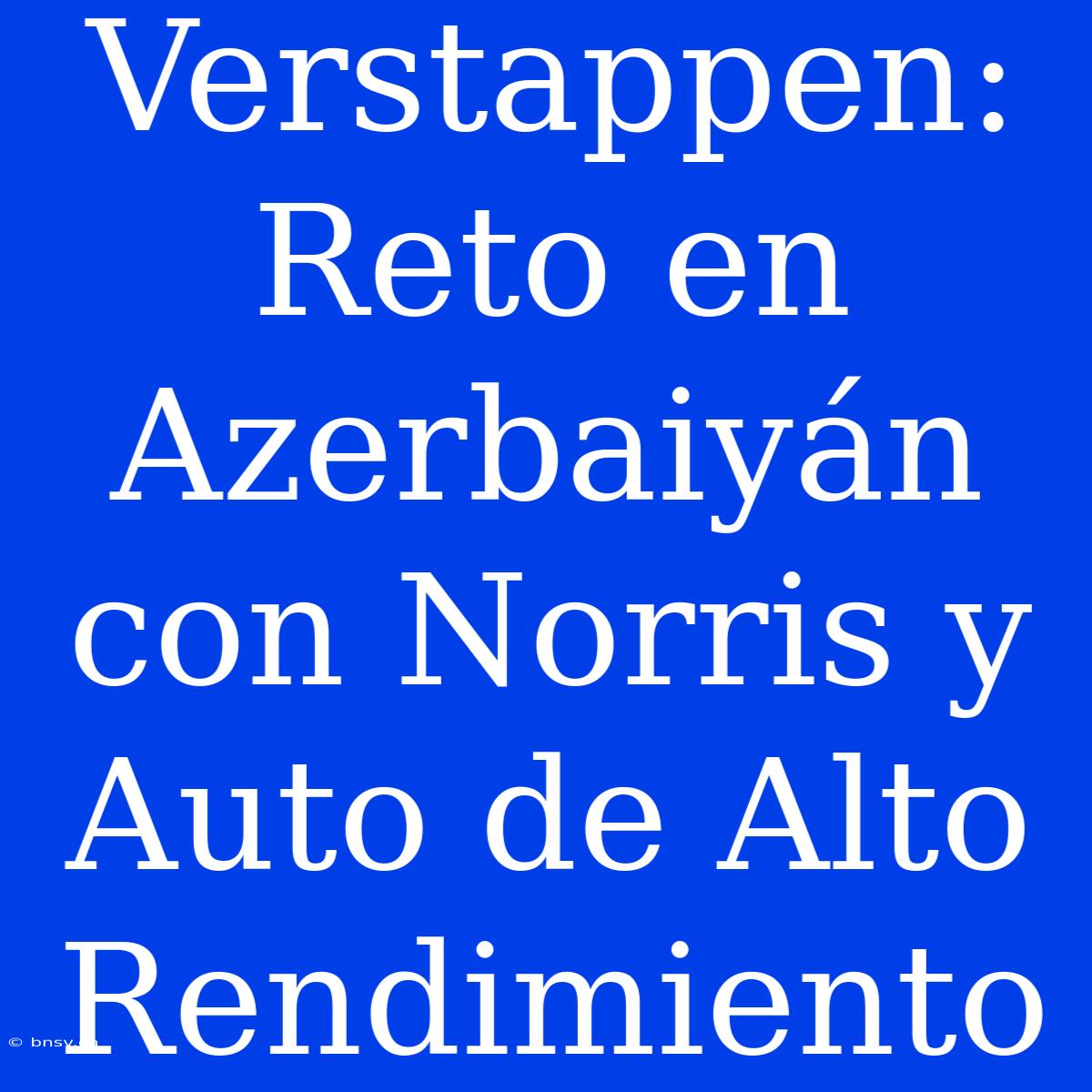 Verstappen: Reto En Azerbaiyán Con Norris Y Auto De Alto Rendimiento