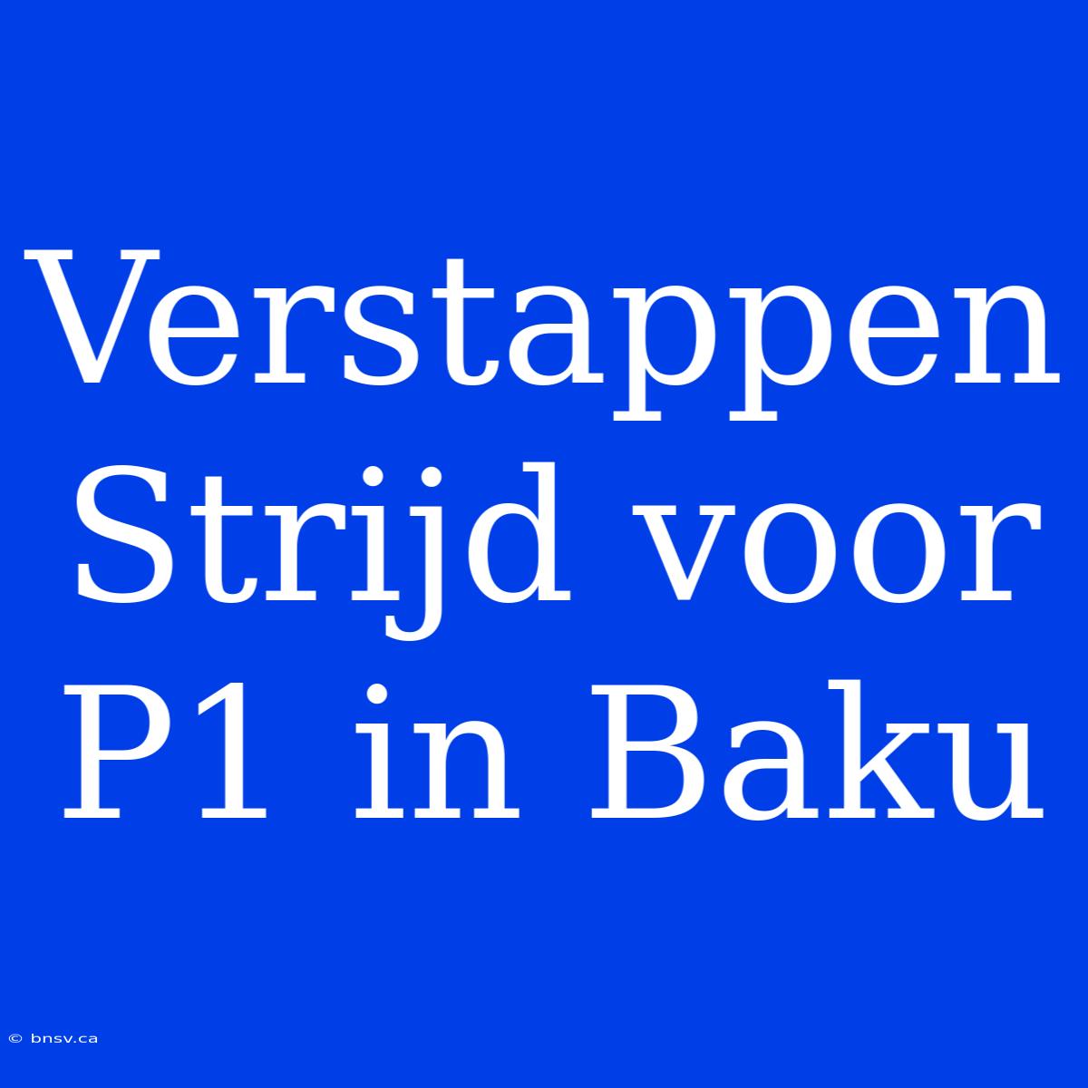 Verstappen Strijd Voor P1 In Baku