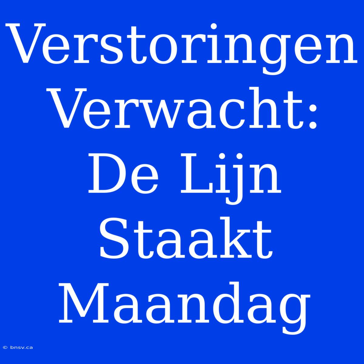 Verstoringen Verwacht: De Lijn Staakt Maandag