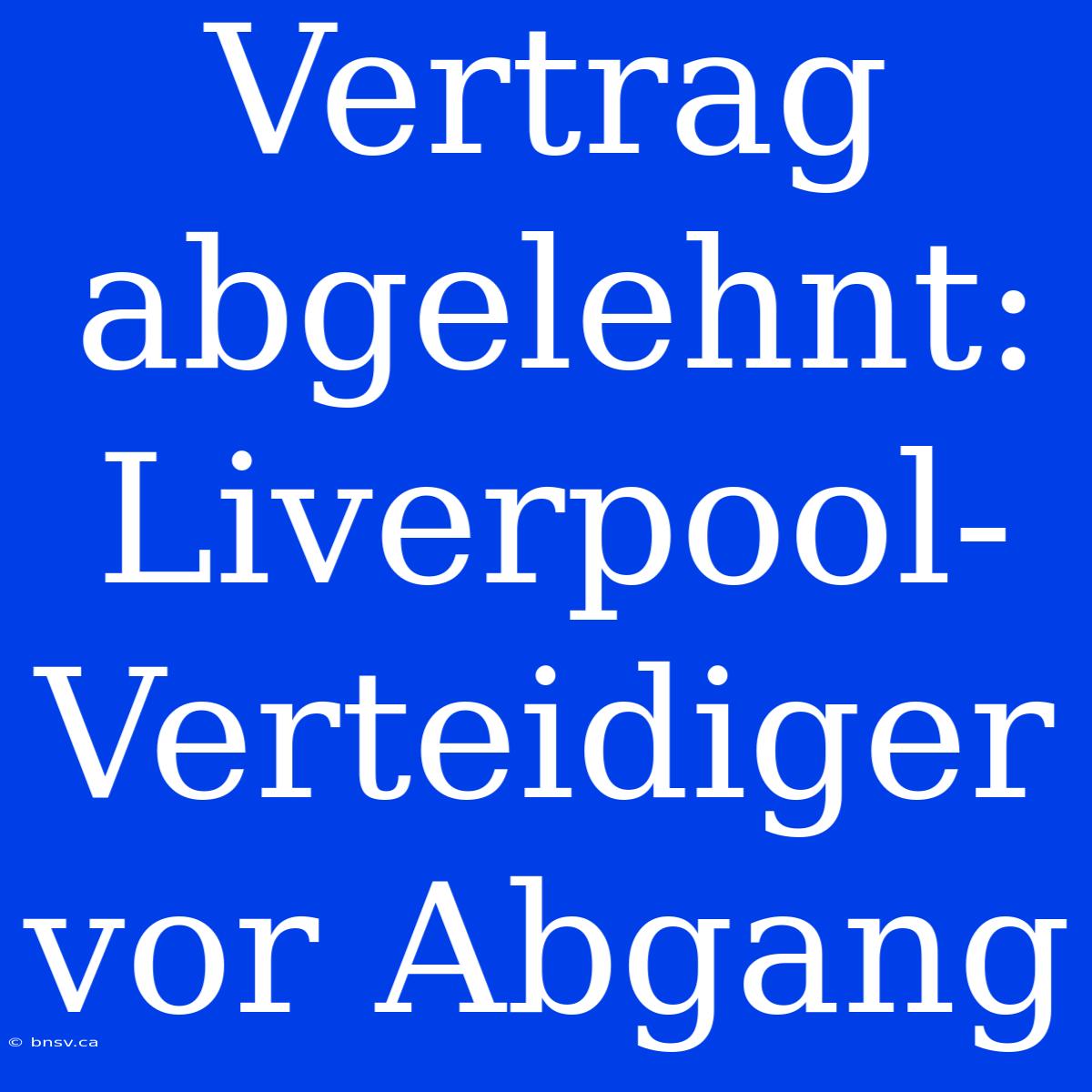 Vertrag Abgelehnt: Liverpool-Verteidiger Vor Abgang