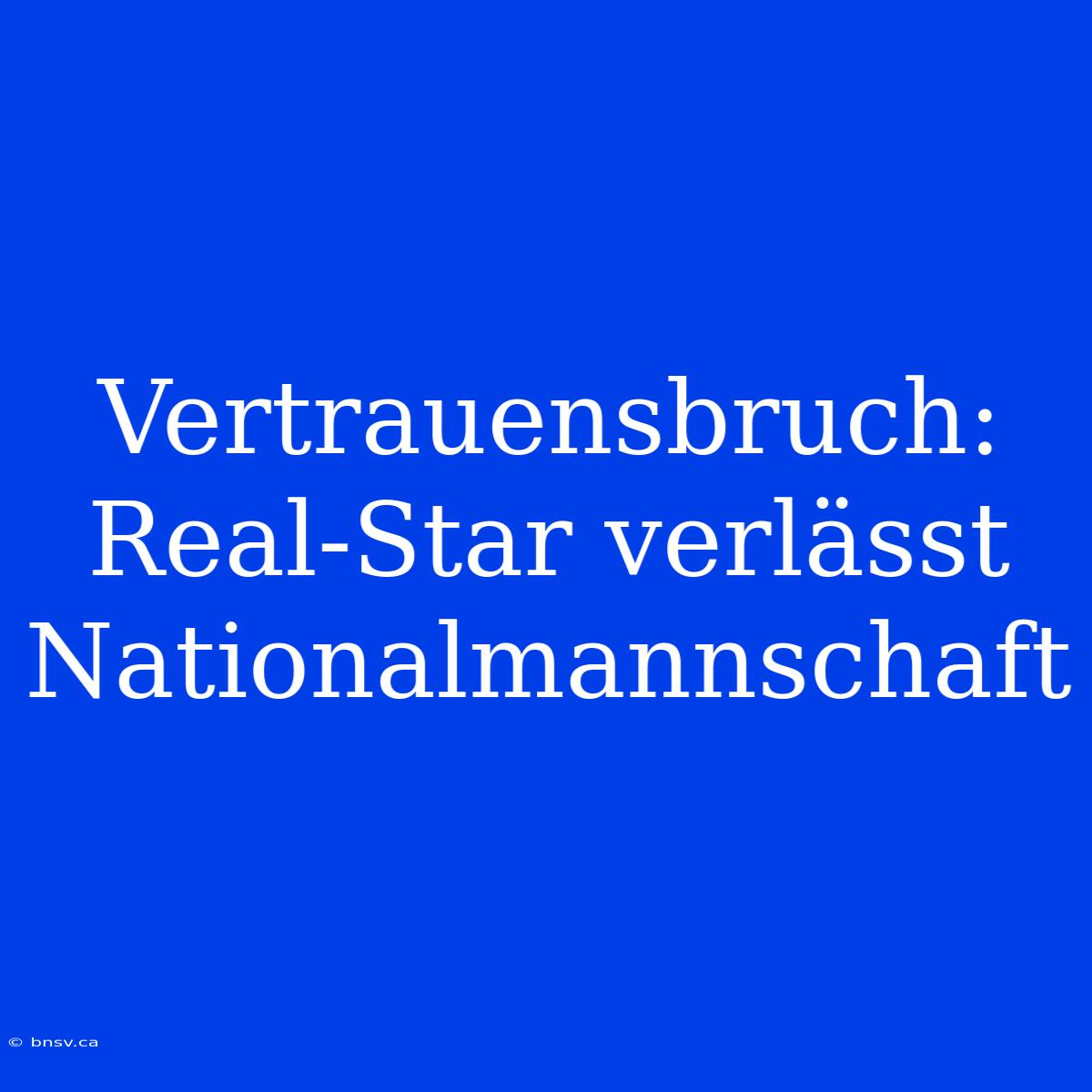 Vertrauensbruch: Real-Star Verlässt Nationalmannschaft