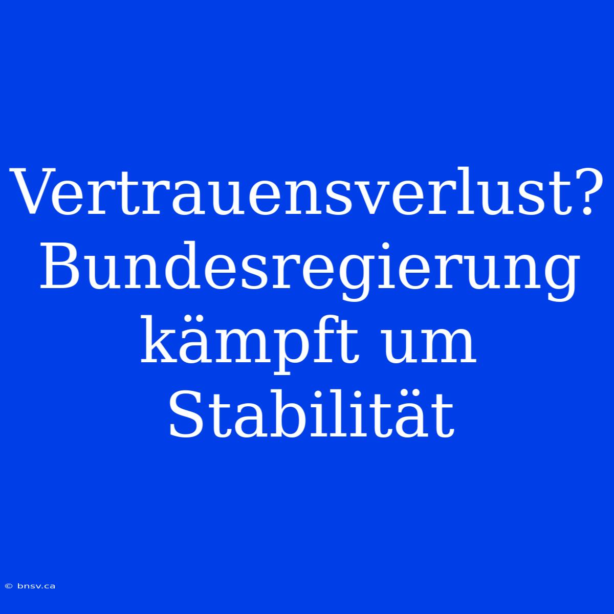 Vertrauensverlust? Bundesregierung Kämpft Um Stabilität