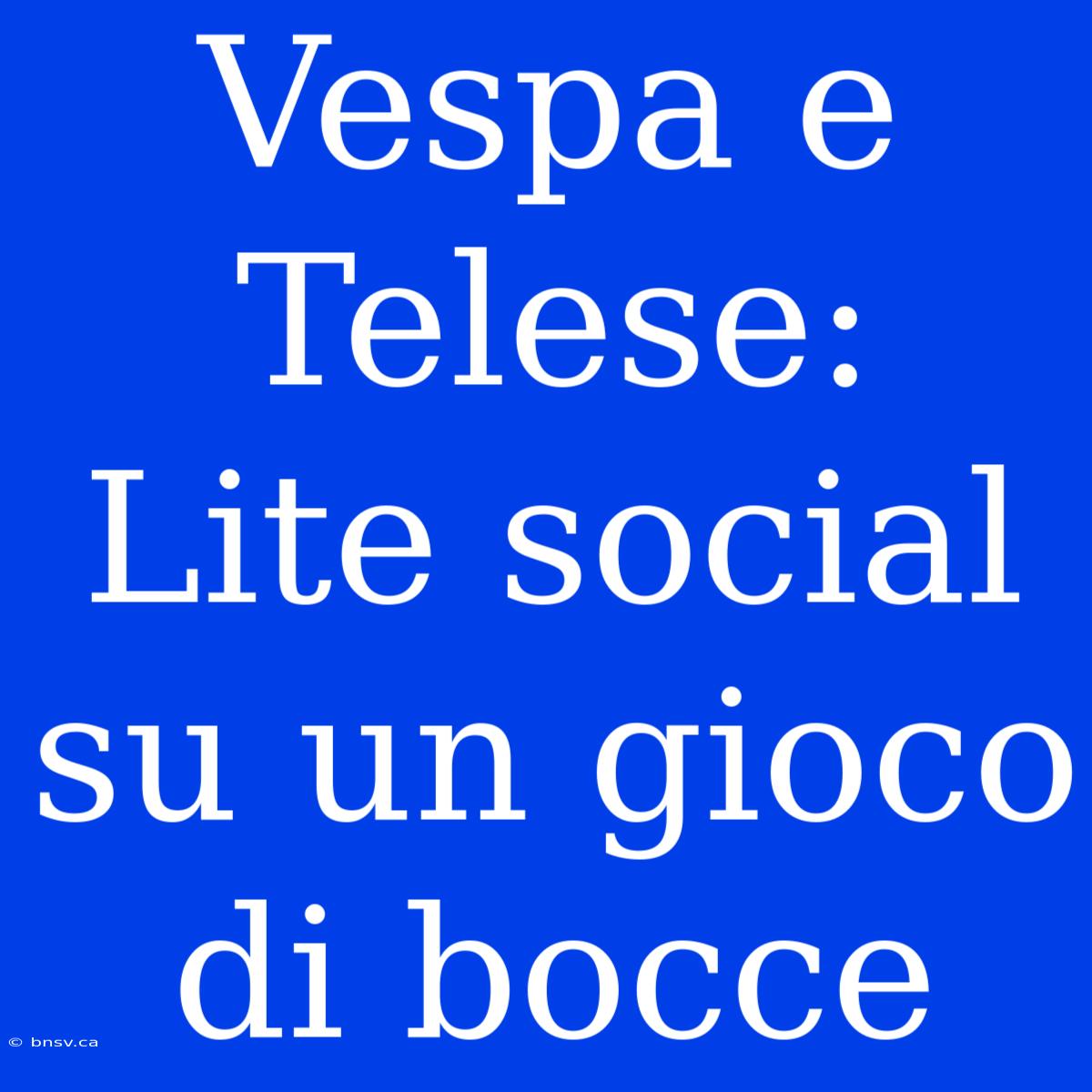 Vespa E Telese: Lite Social Su Un Gioco Di Bocce