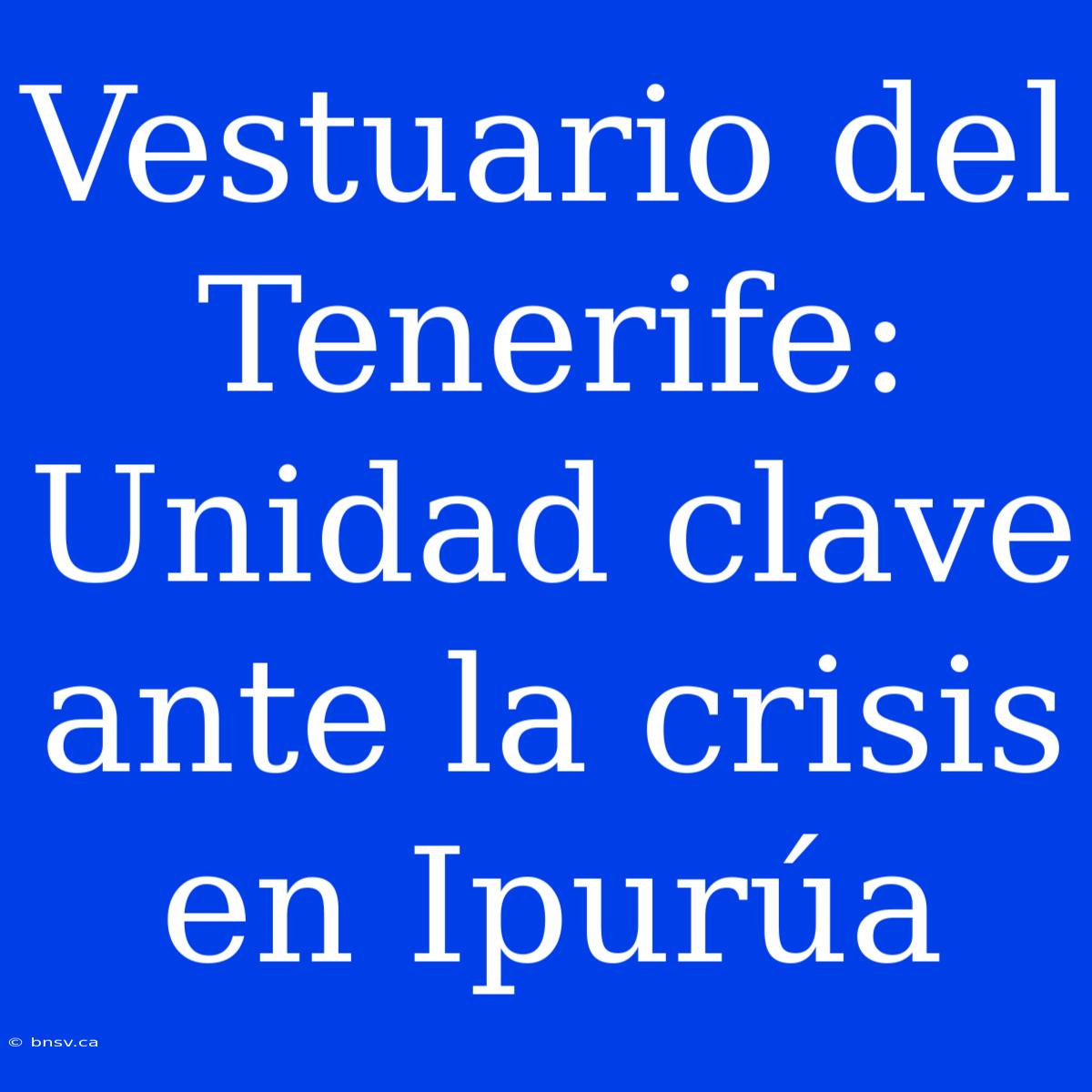 Vestuario Del Tenerife: Unidad Clave Ante La Crisis En Ipurúa