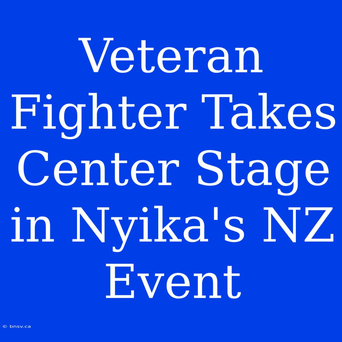 Veteran Fighter Takes Center Stage In Nyika's NZ Event