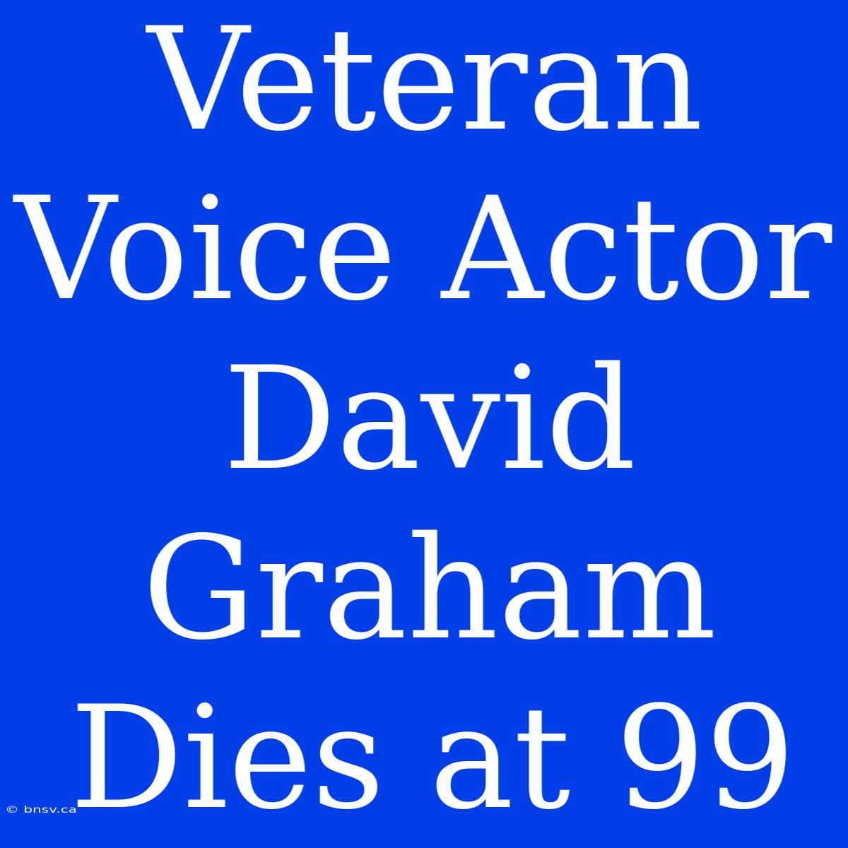 Veteran Voice Actor David Graham Dies At 99