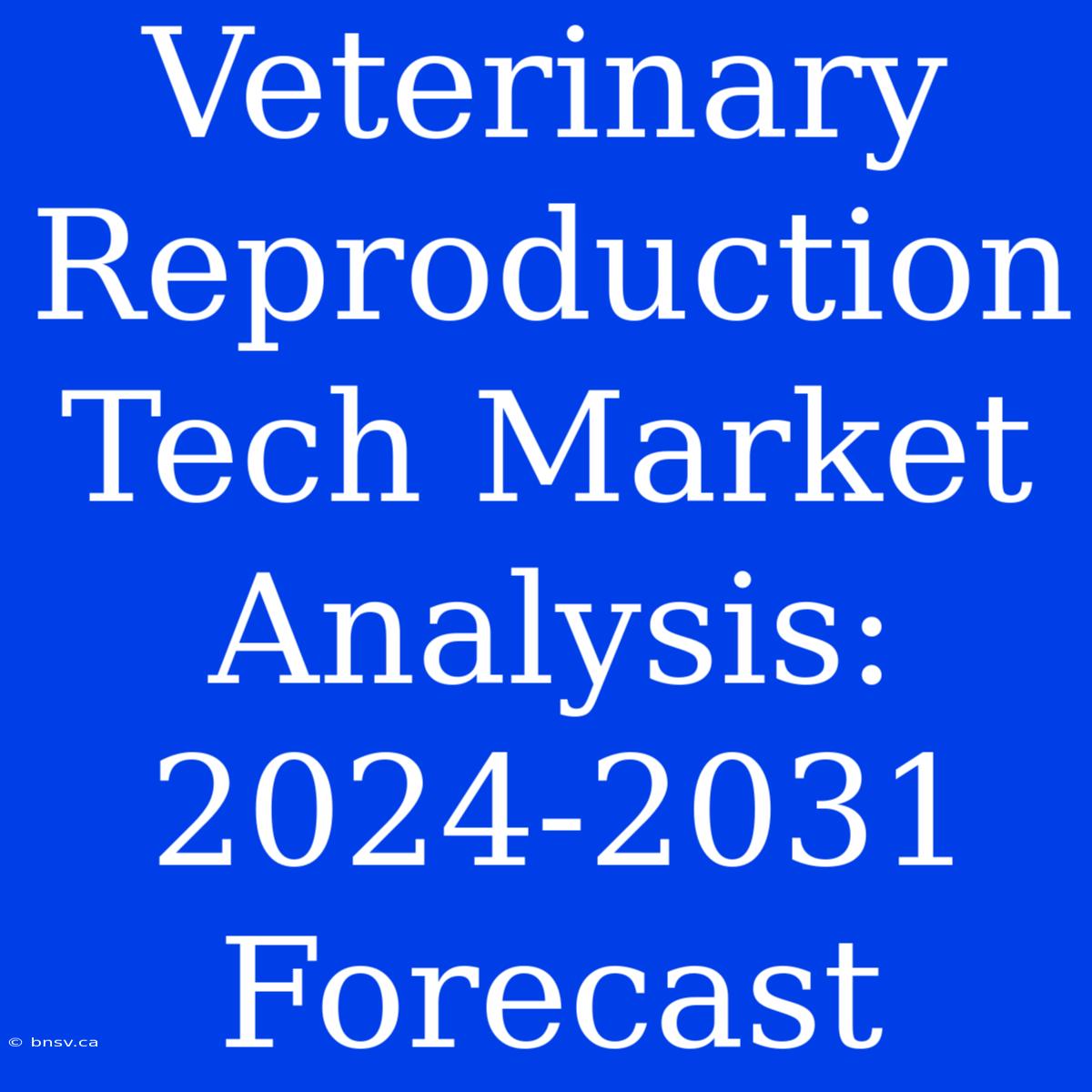 Veterinary Reproduction Tech Market Analysis: 2024-2031 Forecast