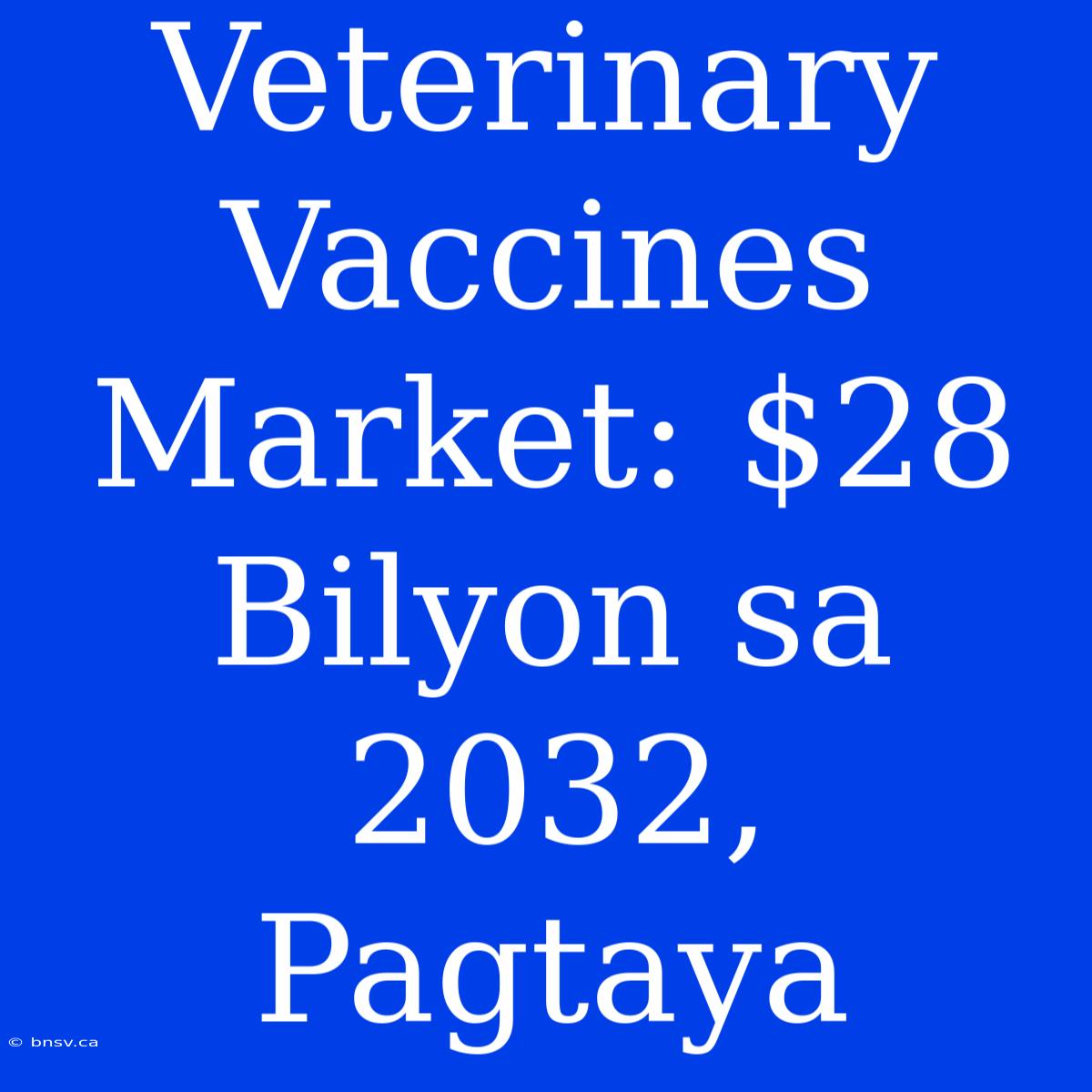 Veterinary Vaccines Market: $28 Bilyon Sa 2032, Pagtaya