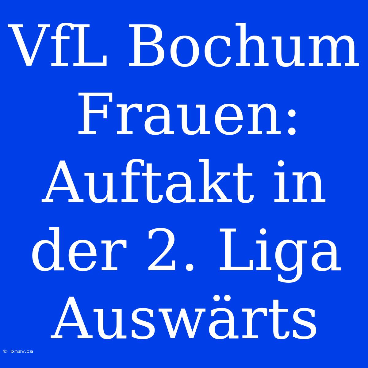 VfL Bochum Frauen: Auftakt In Der 2. Liga Auswärts