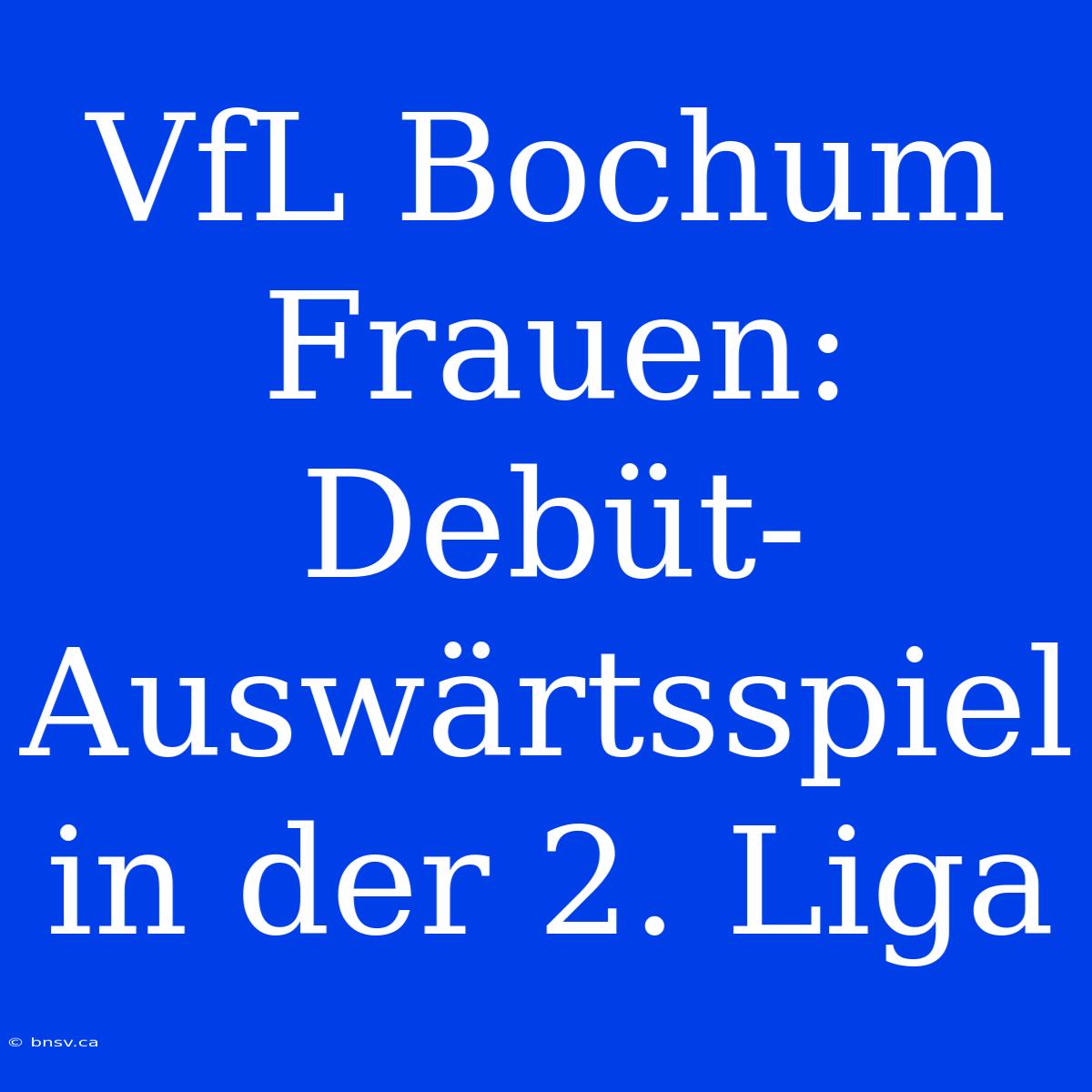 VfL Bochum Frauen: Debüt-Auswärtsspiel In Der 2. Liga