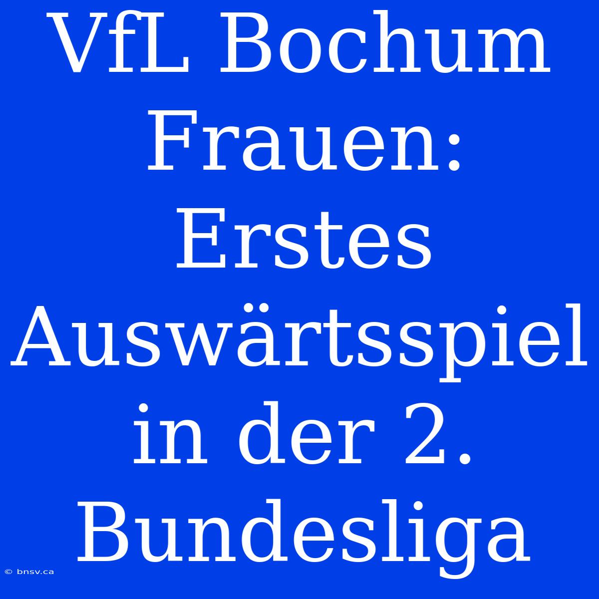 VfL Bochum Frauen: Erstes Auswärtsspiel In Der 2. Bundesliga