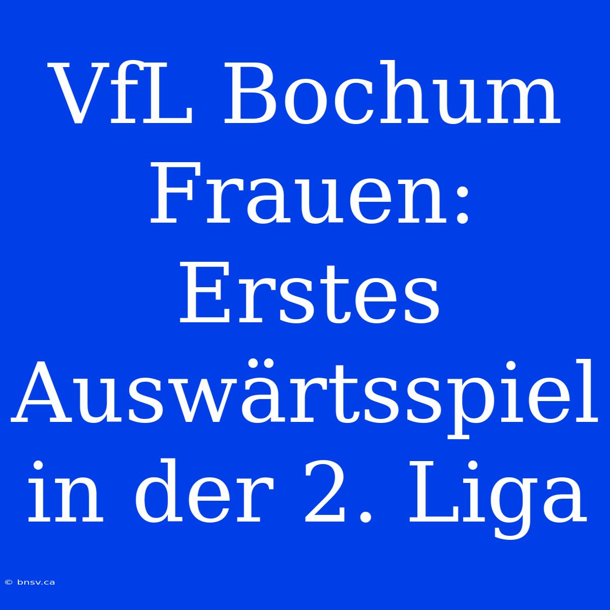 VfL Bochum Frauen: Erstes Auswärtsspiel In Der 2. Liga